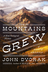 How the Mountains Grew (A New Geological History of North America) - 9781639362158 by John Dvorak, 9781639362158