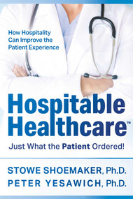 Hospitable Healthcare (Just What the Patient Ordered!) by Stowe Shoemaker, Peter Yesawich, 9781954676510