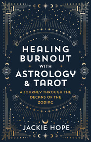 Healing Burnout with Astrology & Tarot (A Journey through the Decans of the Zodiac) by Jackie Hope, 9781401972738