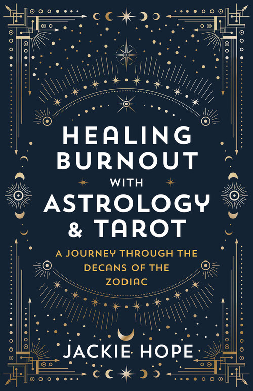 Healing Burnout with Astrology & Tarot (A Journey through the Decans of the Zodiac) by Jackie Hope, 9781401972738