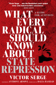 What Every Radical Should Know about State Repression (A Guide for Activists) by Victor Serge, Anthony Arnove, Dalia Hashad, 9781644213674
