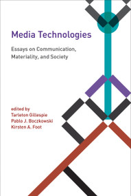 Media Technologies (Essays on Communication, Materiality, and Society) by Tarleton Gillespie, Pablo J. Boczkowski, Kirsten A. Foot, 9780262525374