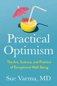 Practical Optimism (The Art, Science, and Practice of Exceptional Well-Being) by Sue Varma, M.D., 9780593418949