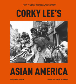 Corky Lee's Asian America (Fifty Years of Photographic Justice) by Corky Lee, Chee Wang Ng, Mae Ngai, Hua Hsu, 9780593580127