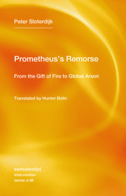 Prometheus's Remorse (From the Gift of Fire to Global Arson) by Peter Sloterdijk, Hunter Bolin, 9781635902075