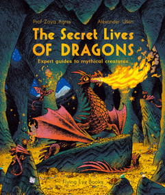The Secret Lives of Dragons: Expert Guides to Mythical Creatures by Professor Zoya Agnis, Alexander Utkin, 9781838741174