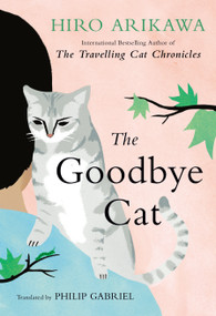 The Goodbye Cat by Hiro Arikawa, Philip Gabriel, 9780593815700
