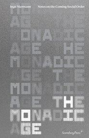 The Monadic Age (Notes on the Coming Social Order) by Ingo Niermann, 9781915609243