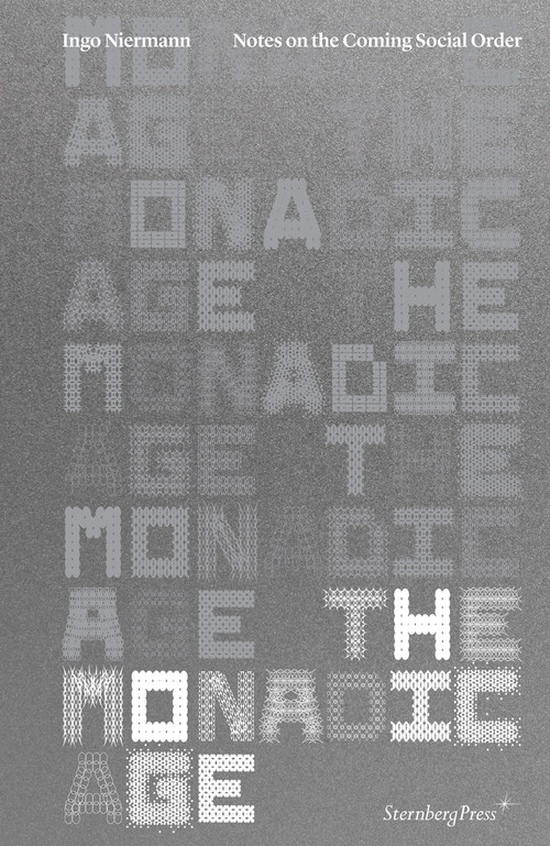 The Monadic Age (Notes on the Coming Social Order) by Ingo Niermann, 9781915609243
