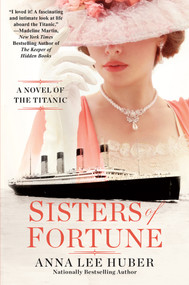 Sisters of Fortune (A Riveting Historical Novel of the Titanic Based on True History) by Anna Lee Huber, 9781496742698