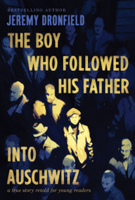 The Boy Who Followed His Father into Auschwitz (A True Story Retold for Young Readers) - 9780063236189 by Jeremy Dronfield, 9780063236189