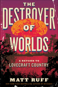 The Destroyer of Worlds (A Return to Lovecraft Country) - 9780063256903 by Matt Ruff, 9780063256903