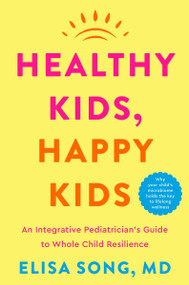 Healthy Kids, Happy Kids (An Integrative Pediatrician's Guide to Whole Child Resilience) by Elisa Song, M.D., 9780358751175