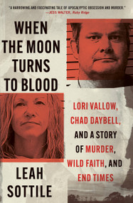 When the Moon Turns to Blood (Lori Vallow, Chad Daybell, and a Story of Murder, Wild Faith, and End Times) - 9781538721339 by Leah Sottile, 9781538721339
