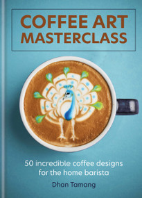 Coffee Art Masterclass (50 incredible coffee designs for the home barista) by Dhan Tamang, 9781788404648