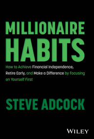 Millionaire Habits (How to Achieve Financial Independence, Retire Early, and Make a Difference by Focusing on Yourself First) by Steve Adcock, 9781394197293