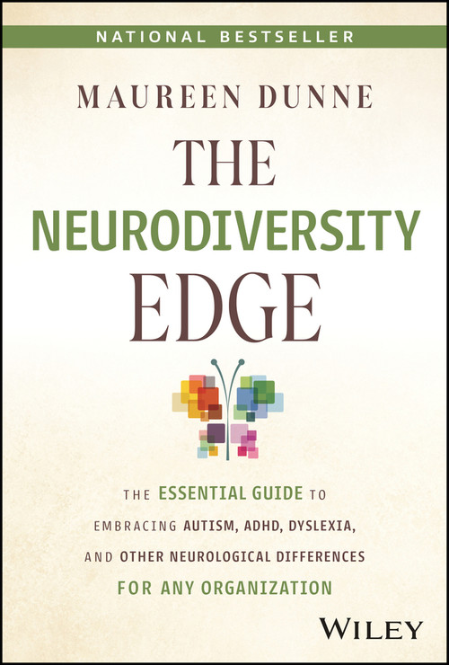 The Neurodiversity Edge (The Essential Guide to Embracing Autism, ADHD, Dyslexia, and Other Neurological Differences for Any Organization) by Maureen Dunne, 9781394199280