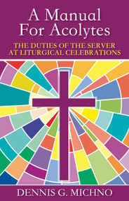 A Manual for Acolytes (The Duties of the Server at Liturgical Celebrations) by Dennis G. Michno, 9780819212726