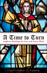 A Time to Turn (Anglican Readings for Lent and Easter Week) by Christopher L. Webber, 9780819221100
