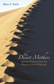 The Desert Mothers (Spiritual Practices from the Women of the Wilderness) by Mary C. Earle, 9780819221568
