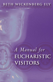 A Manual for Eucharistic Visitors by Beth Wickenberg Ely, 9780819221582