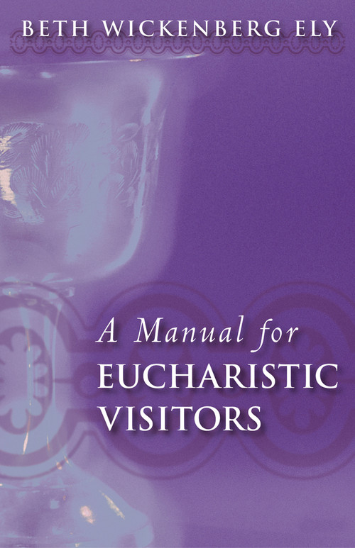 A Manual for Eucharistic Visitors by Beth Wickenberg Ely, 9780819221582