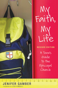 My Faith, My Life, Revised Edition (A Teen's Guide to the Episcopal Church) by Jenifer Gamber, Lisa Kimball, 9780819229625
