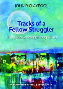 Tracks of a Fellow Struggler (Living and Growing through Grief) by John R. Claypool, Russell J. Levenson, 9781640653115