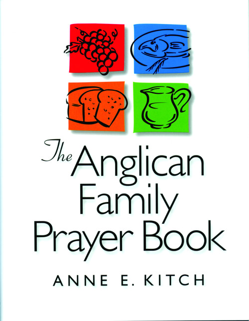 The Anglican Family Prayer Book by Anne E. Kitch, 9781640655867
