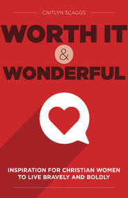 Worth It and Wonderful (Inspiration for Christian Women to Live Bravely and Boldly) by Caitlyn Scaggs, 9781640656024