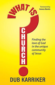 What Is Church? (Finding the love of God in the unique community of Jesus) by Dub Karriker, 9781636982199
