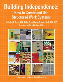 Building Independence (How to Create and Use Structured Work Systems) by Christine E. Reeve, Susan Kabot, Gary Mesibov, 9781937473099
