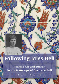 Following Miss Bell (Travels Around Turkey in the Footsteps of Gertrude Bell) by Pat Yale, 9781912716357