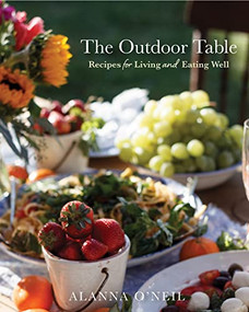 The Outdoor Table (Recipes for Living and Eating Well (Party Cooking, Outdoor Entertaining)) - 9781684814381 by Alanna O'Neil, 9781684814381