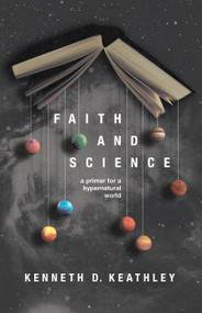 Faith and Science (A Primer for a Hypernatural World) by Kenneth D. Keathley, Benjamin T. Quinn, 9781087771434
