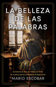 La belleza de las palabras (La historia de Juan de Valdés y el brillo de su prosa ante la oscuridad de la Inquisición) (Spanish Edition) by Mario Escobar, 9781087775906