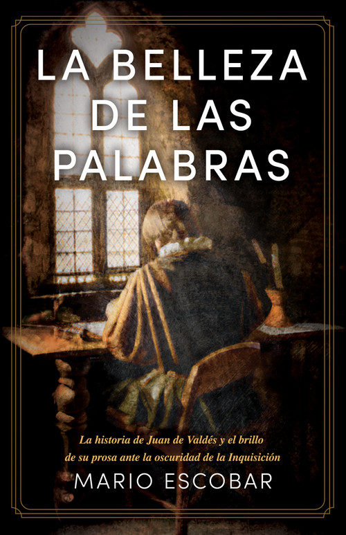 La belleza de las palabras (La historia de Juan de Valdés y el brillo de su prosa ante la oscuridad de la Inquisición) (Spanish Edition) by Mario Escobar, 9781087775906