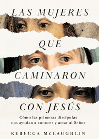 Las mujeres que caminaron con Jesús (Cómo las primeras discípulas nos ayudan a conocer y amar al Señor) (Spanish Edition) by Rebecca McLaughlin, 9781087787121
