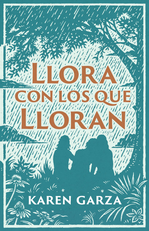 Llora con los que lloran (Cómo caminar con otros en su dolor) (Spanish Edition) by Karen Garza, 9781087787565
