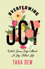Overflowing Joy (What Jesus Says about a Joy-Filled Life) by Tara Dew, 9781087787626