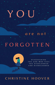 You Are Not Forgotten (Discovering the God Who Sees the Overlooked and Disregarded) by Christine Hoover, 9781087788456
