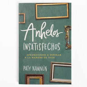 Anhelos insatisfechos (Aprendiendo a esperar a la manera de Dios) (Spanish Edition) by Paty Namnún, 9781430081289