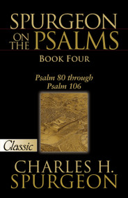 SPURGEON ON PSALMS: BOOK FOUR (Psalm 80 Through Psalm 106) by Charles H Spurgeon, 9781610361521