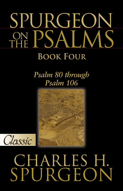 SPURGEON ON PSALMS: BOOK FOUR (Psalm 80 Through Psalm 106) by Charles H Spurgeon, 9781610361521