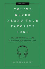 You've Never Heard Your Favorite Song (100 Deep Cuts to Make Your World Sound Better) by Matthew Doucet, 9781604339703