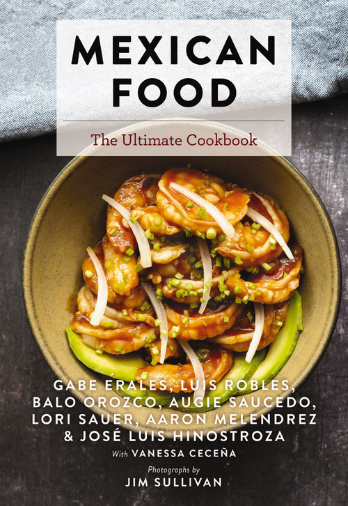 Mexican Food (The Ultimate Cookbook) by Gabe Erales, Luis Robles, Lori Sauer, Aaron Melendrez, Balo Orozco, Augie Saucedo, Jim Sullivan, 9781646431892