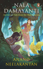 Nala Damayanti (An Eternal Tale from the Mahabharata: A Tale of love and romance from the Mahabharatha on how Damayanti fought for her love, Nala) by Anand Neelakantan, 9780143453536