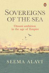 Sovereigns of the Sea (Omani Ambition in the Age of Empire) by Seema Alavi, 9780670096848