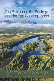 The Salvelinus, The Sockeye, and the Egg-Sucking Leech: (Abundance and Diversity in the Bristol Bay Drainage (from the Eyes of an Angler)) by Matthew Dickerson, Glenn R Alsworth, 9781609406233