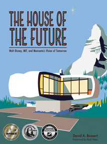 The House of the Future (Walt Disney, MIT, and Monsanto's Vision of Tomorrow) by David A Bossert, David A Bossert, 9781735769189